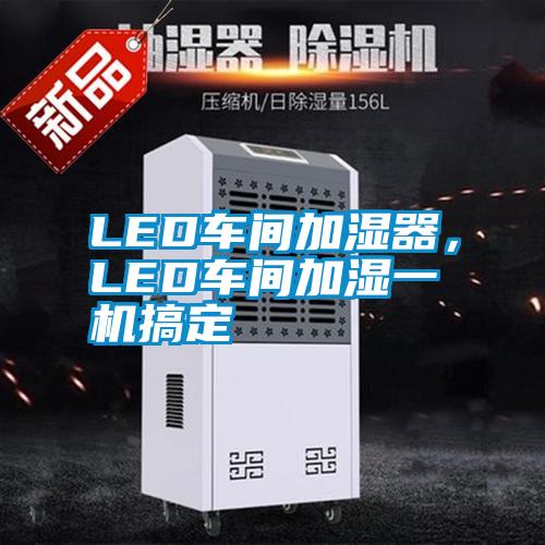 LED車間加濕器，LED車間加濕一機(jī)搞定