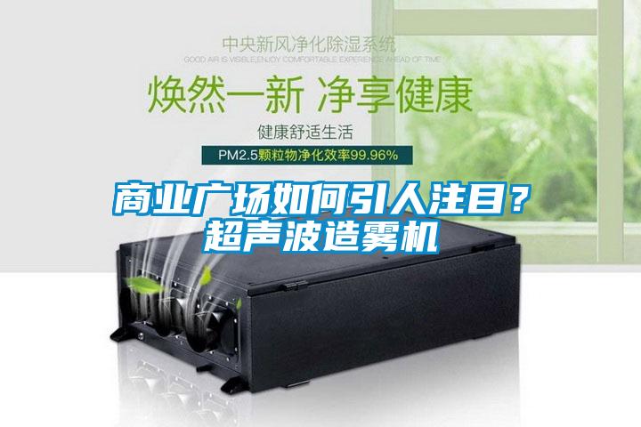 商業(yè)廣場如何引人注目？超聲波造霧機(jī)