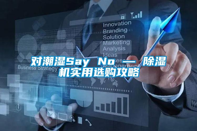 對(duì)潮濕Say No — 除濕機(jī)實(shí)用選購(gòu)攻略