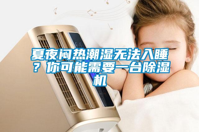 夏夜悶熱潮濕無法入睡？你可能需要一臺(tái)除濕機(jī)