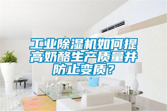 工業(yè)除濕機如何提高奶酪生產(chǎn)質(zhì)量并防止變質(zhì)？