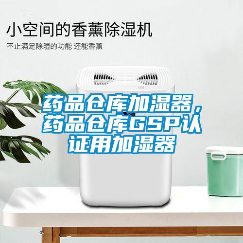 藥品倉庫加濕器，藥品倉庫GSP認(rèn)證用加濕器