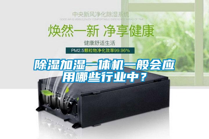 除濕加濕一體機(jī)一般會(huì)應(yīng)用哪些行業(yè)中？