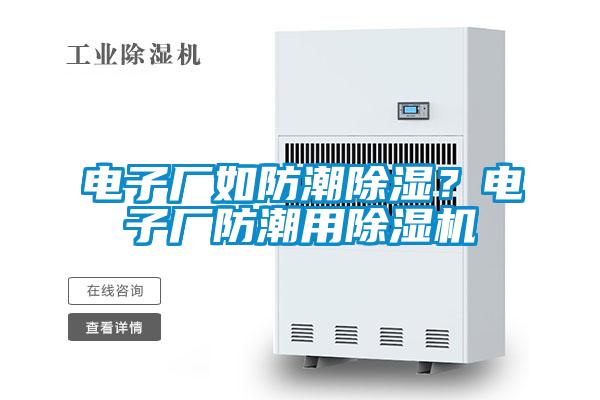 電子廠如防潮除濕？電子廠防潮用除濕機(jī)