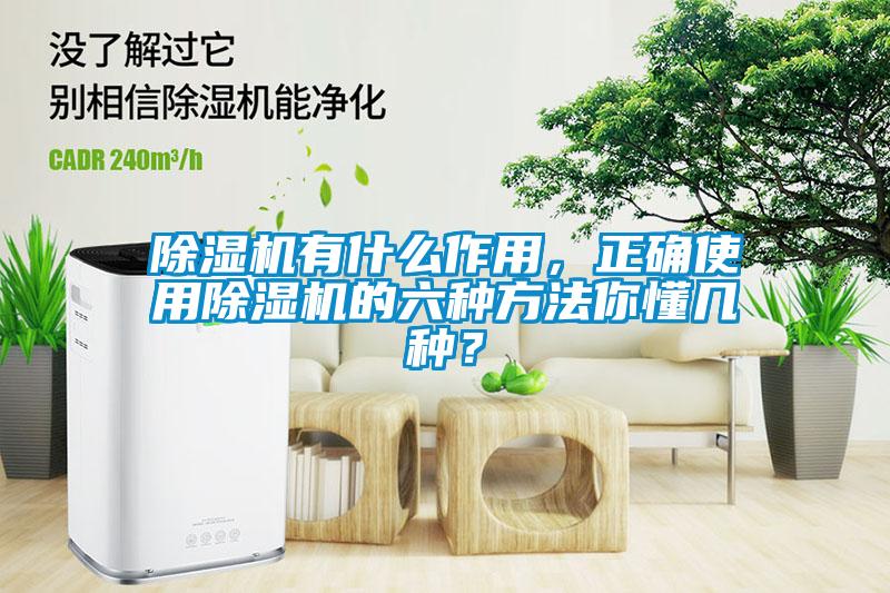 除濕機有什么作用，正確使用除濕機的六種方法你懂幾種？