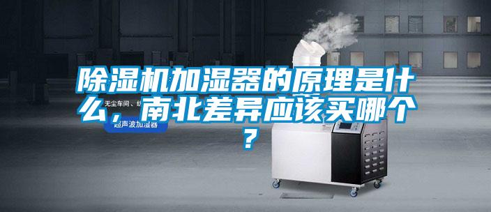 除濕機加濕器的原理是什么，南北差異應(yīng)該買哪個？