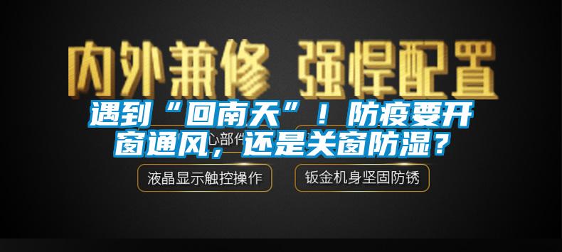 遇到“回南天”！防疫要開窗通風(fēng)，還是關(guān)窗防濕？