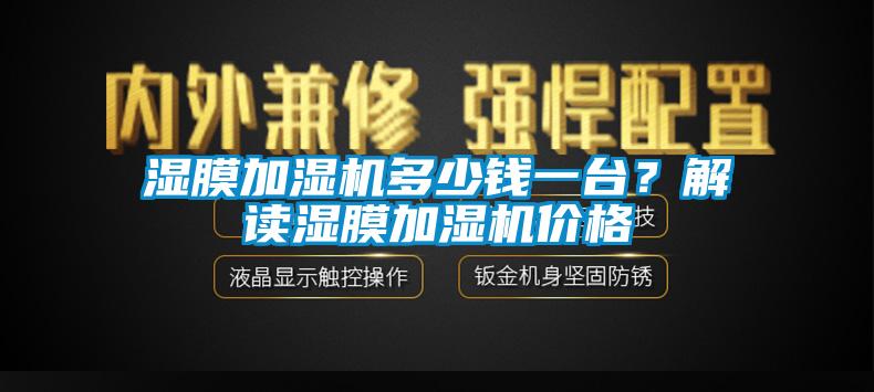 濕膜加濕機(jī)多少錢一臺(tái)？解讀濕膜加濕機(jī)價(jià)格