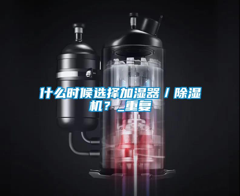 什么時候選擇加濕器／除濕機？_重復