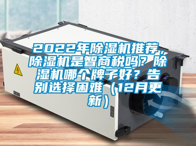 2022年除濕機(jī)推薦，除濕機(jī)是智商稅嗎？除濕機(jī)哪個牌子好？告別選擇困難（12月更新）