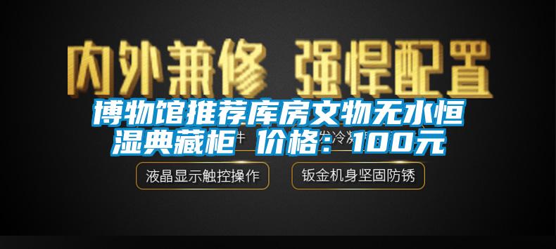 博物館推薦庫房文物無水恒濕典藏柜 價格：100元