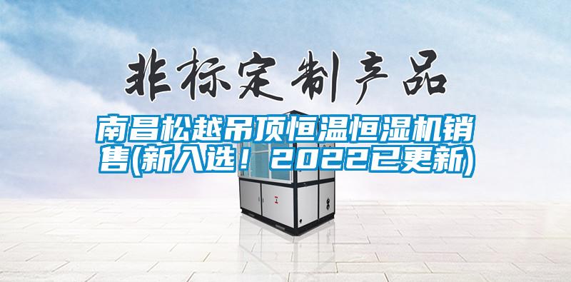 南昌松越吊頂恒溫恒濕機(jī)銷(xiāo)售(新入選！2022已更新)