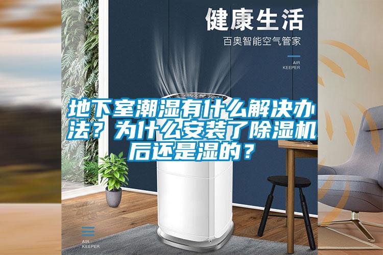 地下室潮濕有什么解決辦法？為什么安裝了除濕機(jī)后還是濕的？