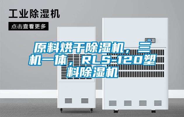 原料烘干除濕機(jī)，三機(jī)一體，RLS-120塑料除濕機(jī)