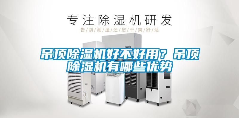 吊頂除濕機(jī)好不好用？吊頂除濕機(jī)有哪些優(yōu)勢(shì)