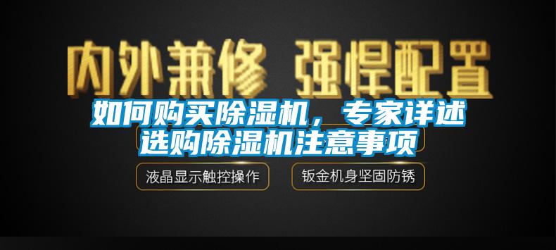 如何購買除濕機(jī)，專家詳述選購除濕機(jī)注意事項(xiàng)