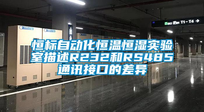 恒標(biāo)自動化恒溫恒濕實驗室描述R232和RS485通訊接口的差異