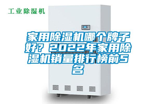 家用除濕機哪個牌子好？2022年家用除濕機銷量排行榜前5名