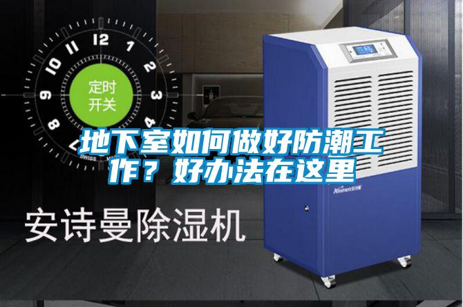 地下室如何做好防潮工作？好辦法在這里