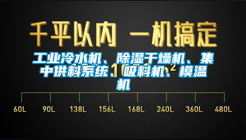 工業(yè)冷水機(jī)、除濕干燥機(jī)、集中供料系統(tǒng)、吸料機(jī)、模溫機(jī)