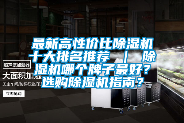 最新高性價比除濕機十大排名推薦 ｜ 除濕機哪個牌子最好？選購除濕機指南？