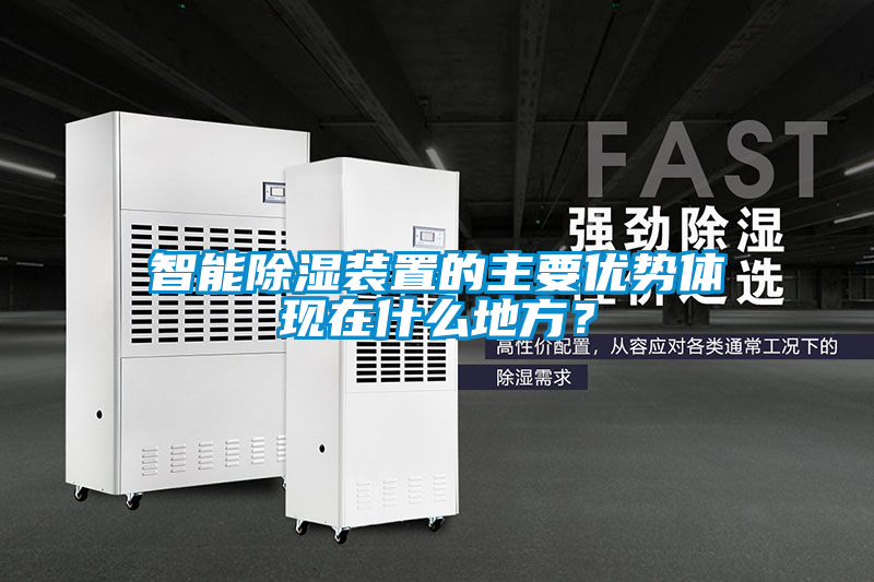智能除濕裝置的主要優(yōu)勢(shì)體現(xiàn)在什么地方？