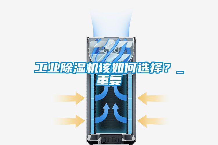 工業(yè)除濕機該如何選擇？_重復