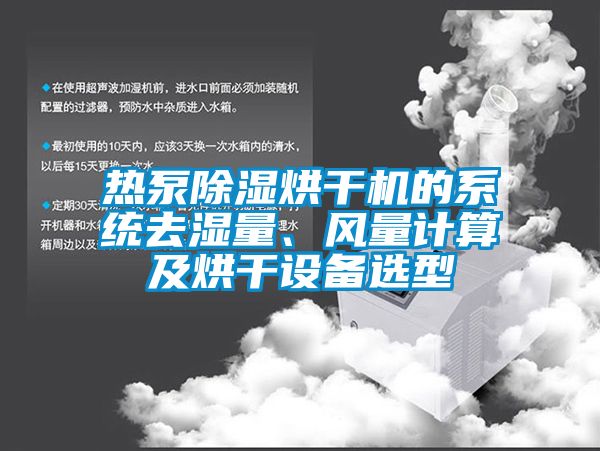 熱泵除濕烘干機的系統(tǒng)去濕量、風量計算及烘干設(shè)備選型