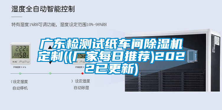 廣東檢測(cè)試紙車(chē)間除濕機(jī)定制((廠(chǎng)家每日推薦)2022已更新)