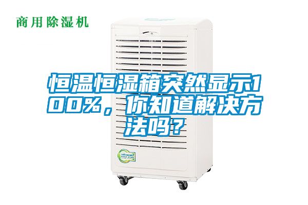 恒溫恒濕箱突然顯示100%，你知道解決方法嗎？