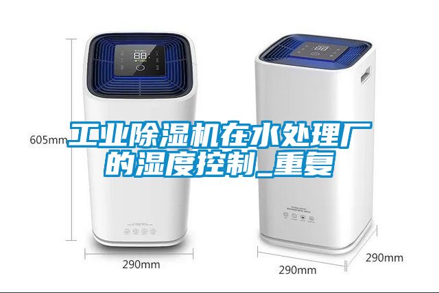 工業(yè)除濕機在水處理廠的濕度控制_重復(fù)