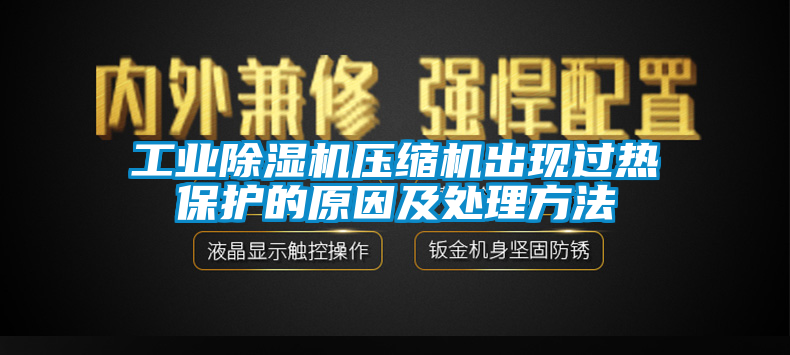 工業(yè)除濕機(jī)壓縮機(jī)出現(xiàn)過熱保護(hù)的原因及處理方法