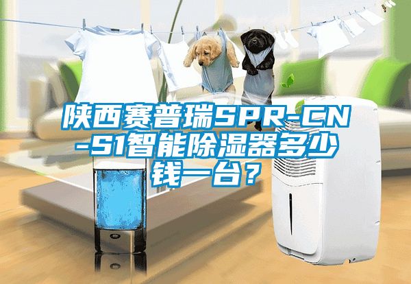 陜西賽普瑞SPR-CN-S1智能除濕器多少錢一臺(tái)？