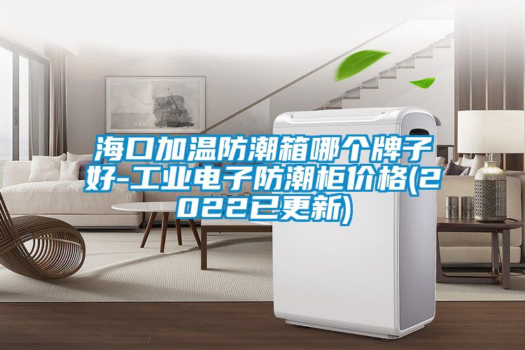 ?？诩訙胤莱毕淠膫€(gè)牌子好-工業(yè)電子防潮柜價(jià)格(2022已更新)