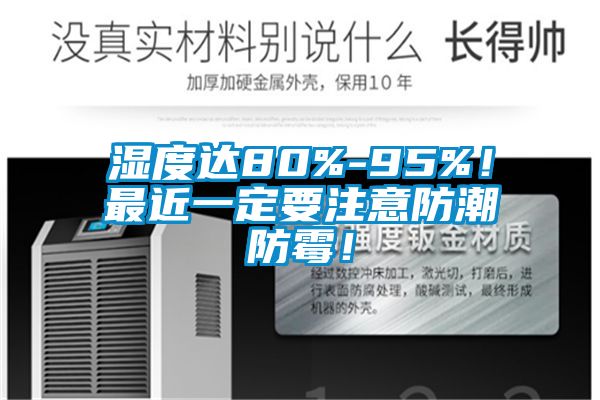 濕度達(dá)80%-95%！最近一定要注意防潮防霉！