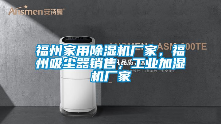 福州家用除濕機廠家，福州吸塵器銷售，工業(yè)加濕機廠家