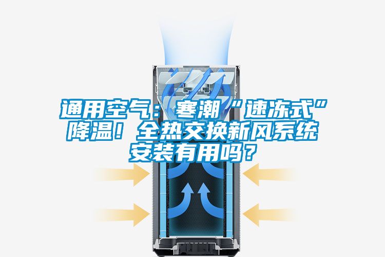 通用空氣：寒潮“速凍式”降溫！全熱交換新風系統(tǒng)安裝有用嗎？