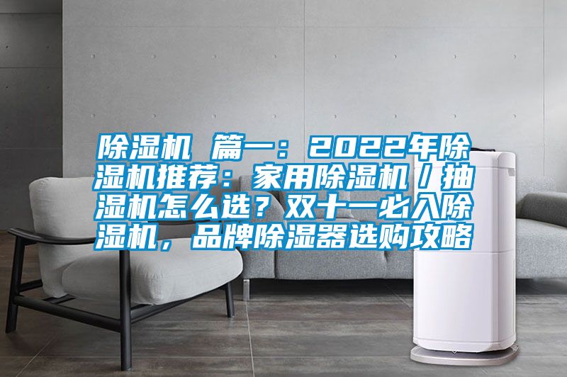 除濕機 篇一：2022年除濕機推薦：家用除濕機／抽濕機怎么選？雙十一必入除濕機，品牌除濕器選購攻略