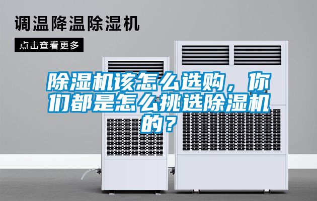 除濕機(jī)該怎么選購，你們都是怎么挑選除濕機(jī)的？