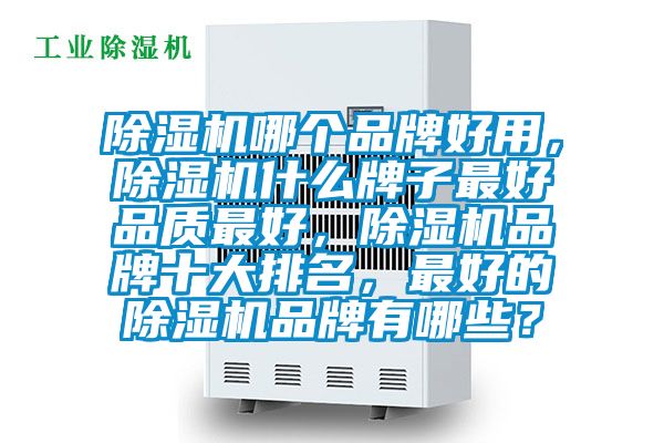 除濕機哪個品牌好用，除濕機什么牌子最好品質最好，除濕機品牌十大排名，最好的除濕機品牌有哪些？