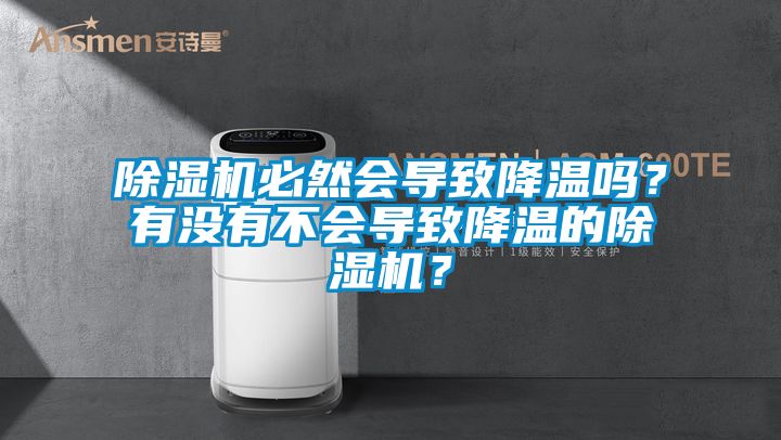 除濕機(jī)必然會(huì)導(dǎo)致降溫嗎？有沒(méi)有不會(huì)導(dǎo)致降溫的除濕機(jī)？